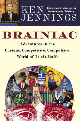 Brainiac: Adventures in the Curious, Competitive, Compulsive World of Trivia Buffs, Jennings, Ken Brainiac: Adventures in the Curious, Competitive, Compulsive World of Trivia Buffs, Jennings, Ken