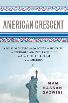American Crescent: A Muslim Cleric on the Power of His Faith, the Struggle Against Prejudice, and the Future of Islam and America, Hassan Qazwini; Brad Crawford American Crescent: A Muslim Cleric on the Power of His Faith, the Struggle Against Prejudice, and the Future of Islam and America, Hassan Qazwini; Brad Crawford