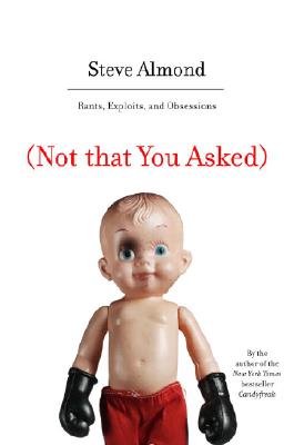(Not that You Asked): Rants, Exploits, and Obsessions