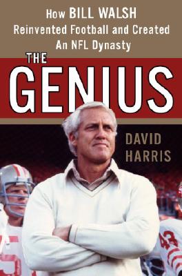 The Genius How Bill Walsh Reinvented Football and Created an NFL Dynasty