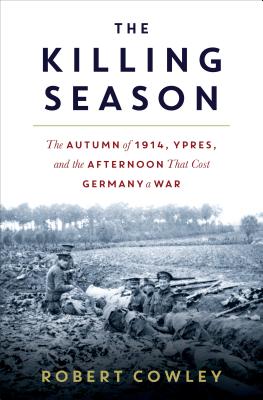 The Killing Season: The Autumn of 1914, Ypres, and the Afternoon That Cost Germany a War