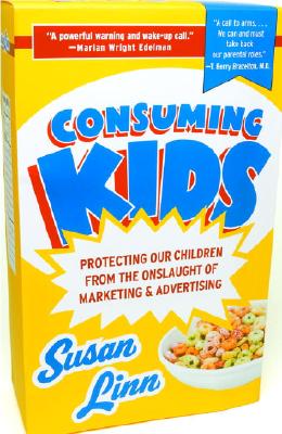 Image for Consuming Kids: Protecting Our Children from the Onslaught of Marketing & Advertising