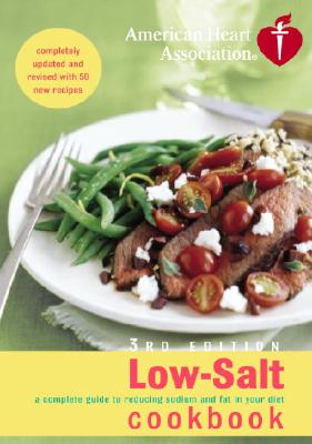 American Heart Association Low-Salt Cookbook, 3rd Edition: A Complete Guide to Reducing Sodium and Fat in Your Diet (AHA, American Heart Association Low-Salt Cookbook) American Heart Association