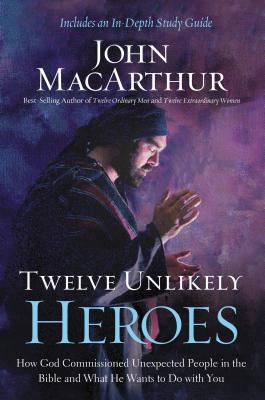 Image for Twelve Unlikely Heroes: How God Commissioned Unexpected People in the Bible and What He Wants to Do
