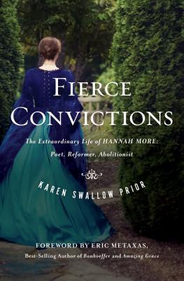 Fierce Convictions: The Extraordinary Life of Hannah More, Poet, Reformer, Abolitionist, Karen Swallow Prior Fierce Convictions: The Extraordinary Life of Hannah More, Poet, Reformer, Abolitionist, Karen Swallow Prior
