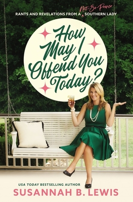 How May I Offend You Today: Rants and Revelations from a Not-So-Proper Southern Lady