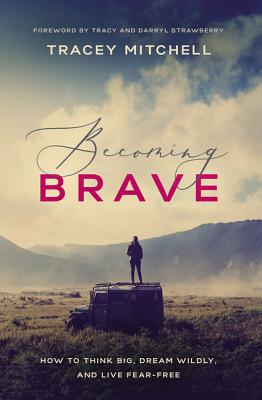 Becoming Brave: How to Think Big, Dream Wildly, and Live Fear-Free [Paperback] Mitchell, Tracey