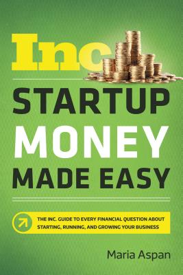 Image for Startup Money Made Easy: The Inc. Guide to Every Financial Question About Starting, Running, and Growing Your Business