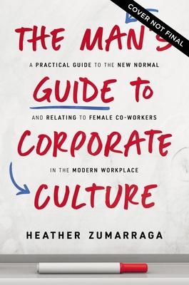 The Man's Guide to Corporate Culture: A Practical Guide to the New Normal and Relating to Female Coworkers in the Modern Workplace