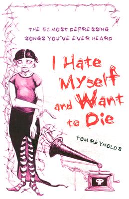 I Hate Myself and Want to Die: The 52 Most Depressing Songs You've Ever Heard