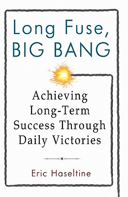 Long Fuse, Big Bang: Achieving Long-Term Success Through Daily Victories