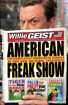 American Freak Show: The Completely Fabricated Stories of Our New National Treasures, Geist, Willie American Freak Show: The Completely Fabricated Stories of Our New National Treasures, Geist, Willie
