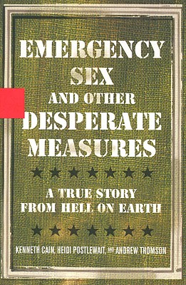 Emergency Sex and Other Desperate Measures: A True Story From Hell On Earth