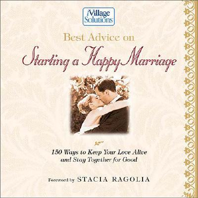 Image for Best Advice on Starting a Happy Marriage: 150 Ways to Keep Your Love Alive and Stay Together for Good (Ivillage Solutions)
