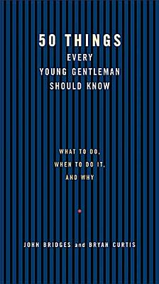 50 Things Every Young Gentleman Should Know: What to Do, When to Do It, and Why