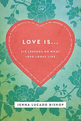 Love Is. Bible Study Guide: 6 Lessons on What Love Looks Like
