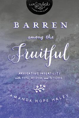 Barren Among the Fruitful: Navigating Infertility with Hope, Wisdom, and Patience (InScribed Collection)