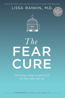 Fear Cure: Cultivating Courage as Medicine for the Body, Mind, and Soul