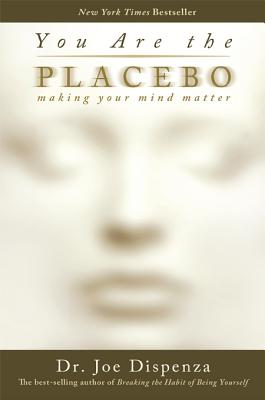 Image for You Are the Placebo: Making Your Mind Matter You Are the Placebo: Making Your Mind Matter