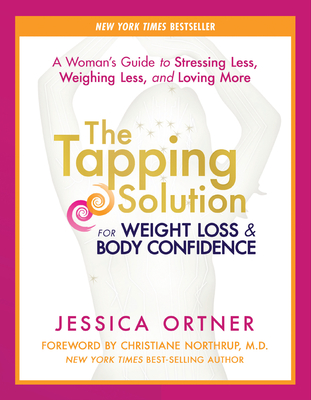 Image for The Tapping Solution for Weight Loss & Body Confidence: A Woman's Guide to Stressing Less, Weighing Less, and Loving More