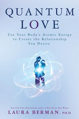 Image for Quantum Love: Use Your Body's Atomic Energy to Create the Relationship You Desire