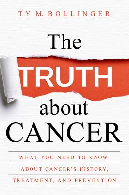 Image for The Truth about Cancer: What You Need to Know about Cancer's History, Treatment, and Prevention