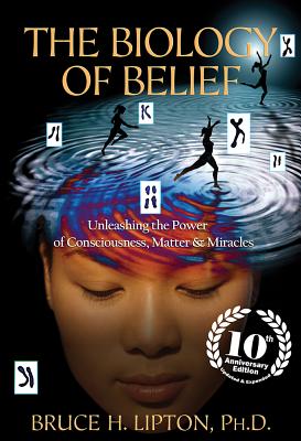 Image for The Biology of Belief 10Th Anniversary Edition Unleashing the Power of Consciousness, Matter & Miracles