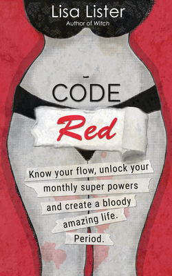 Code Red: Know Your Flow, Unlock Your Superpowers, and Create a Bloody Amazing Life. Period.