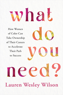 What Do You Need: How Women of Color Can Take Ownership of Their Careers to Accelerate Their Path to Success