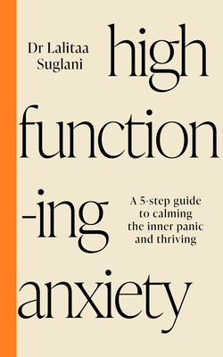 High-Functioning Anxiety: A 5-Step Guide to Calming the Inner Panic and Thriving