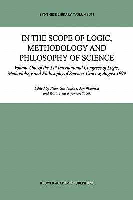 In the Scope of Logic, Methodology and Philosophy of Science: Volume One of the 11th International Congress of Logic, Methodology and Philosophy of Science, Cracow, August 1999
