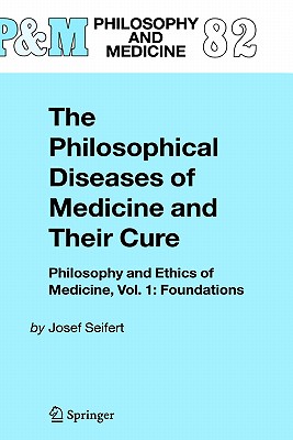 The Philosophical Diseases of Medicine and their Cure: Philosophy and Ethics of Medicine, Vol. 1: Foundations (Philosophy and Medicine)