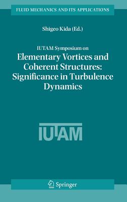 Iutam Symposium on Elementary Vortices and Coherent Structures: Significance in Turbulence Dynamics: Proceedings of the Iutam Symposium Held at Kyoto