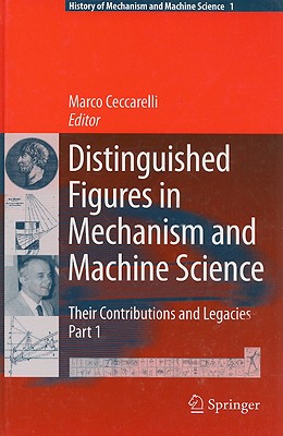 Distinguished Figures in Mechanism and Machine Science: Their Contributions and Legacies (History of Mechanism and Machine Science, 1)