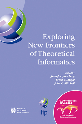 Exploring New Frontiers of Theoretical Informatics: IFIP 18th World Computer Congress TC1 3rd International Conference on Theoretical Computer Science . and Communication Technology, 155)