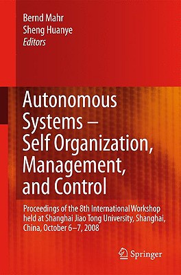 Autonomous Systems - Self-Organization, Management, and Control: Proceedings of the 8th International Workshop held at Shanghai Jiao Tong University, Shanghai, China, October 6-7, 2008