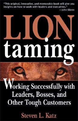Lion Taming: Working Successfully with Leaders, Bosses and Other Tough Customers