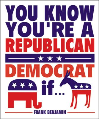 Image for You Know You're A Republican/Democrat If. You Know You're A Republican/Democrat If.
