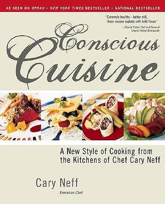 Conscious Cuisine: A New Style of Cooking from the Kitchens of Chef Cary Neff