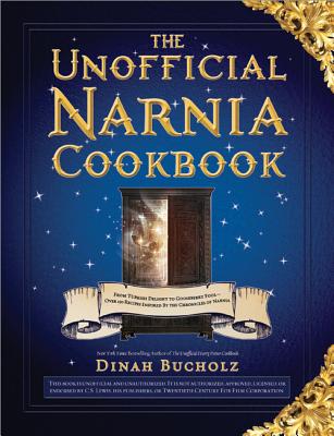 The Unofficial Narnia Cookbook: From Turkish Delight to Gooseberry Fool-Over 150 Recipes Inspired by The Chronicles of Narnia