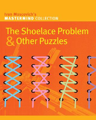 SHOELACE PROBLEM & OTHER PUZZLES - IVAN MOSCOVICH'S MASTERMIND COLLECTION
