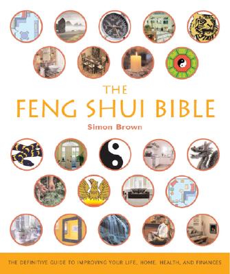 The Feng Shui Bible: The Definitive Guide to Improving Your Life, Home, Health, and Finances (Volume 4) (Mind Body Spirit Bibles)