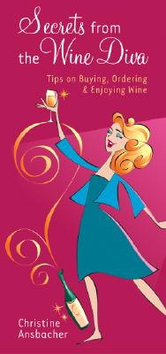 Secrets from the Wine Diva: Tips on Buying, Ordering & Enjoying Wine