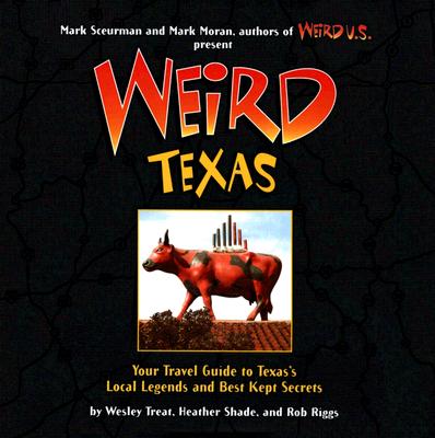 Weird Texas Your Travel Guide to Texas's Local Legends and Best Kept Secrets