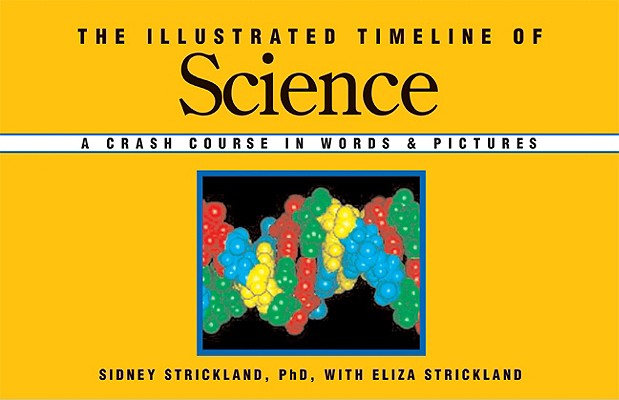 Image for The Illustrated Timeline of Science: A Crash Course in Words & Pictures The Illustrated Timeline of Science: A Crash Course in Words & Pictures