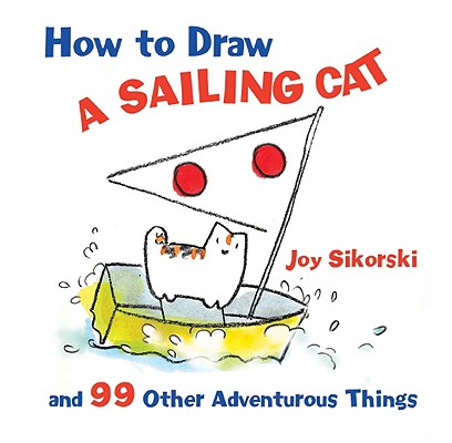 How to Draw a Sailing Cat and 99 Other Adventurous Things (How to Draw (Sterling))