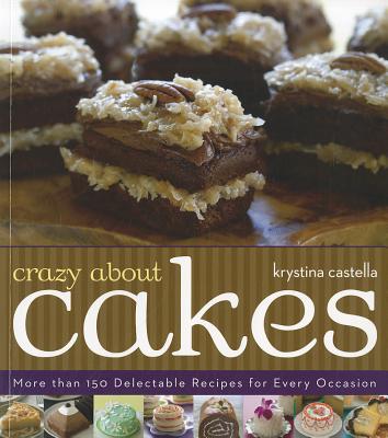 Crazy About Cakes: More Than 150 Delectable Recipes for Every Occasion