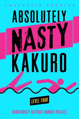Absolutely Nasty Kakuro Level Four (Absolutely Nasty Series)