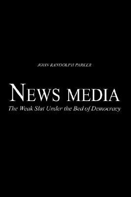 News Media: The Weak Slat Under the Bed of Democracy