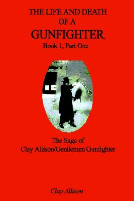 The Life and Death of a Gunfighter, Book 1, Part One: The Saga of Clay Allison/Gentlemen Gunfighter